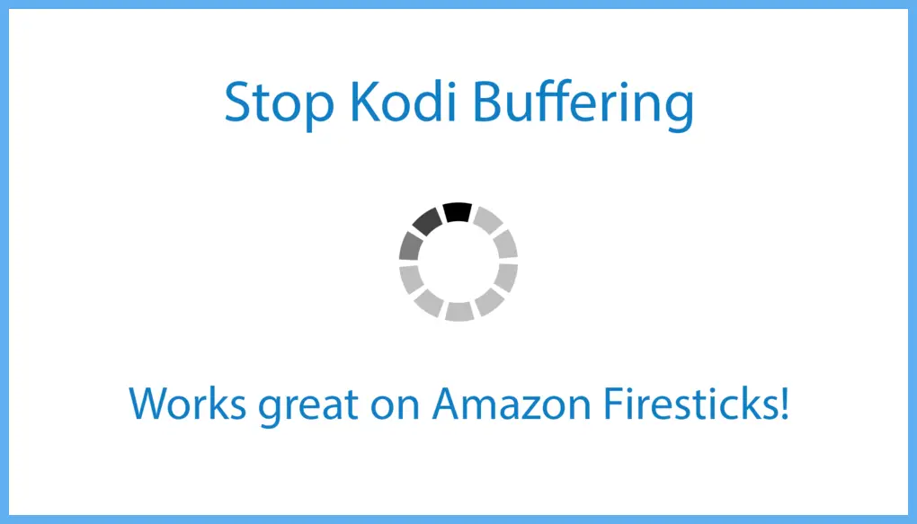 stop kodi 17.6 buffering no lag works on amazon fire tv sticks